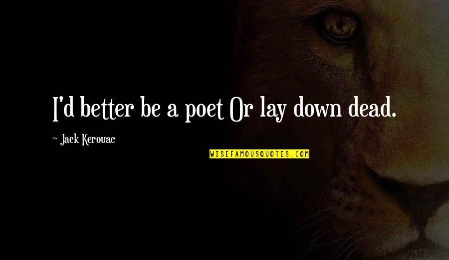 Photo Uploading Quotes By Jack Kerouac: I'd better be a poet Or lay down