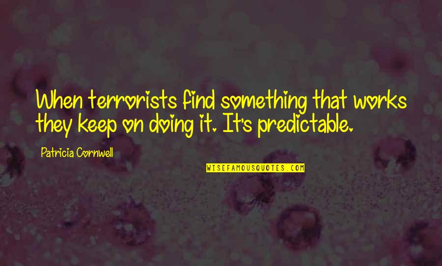Photobomb Quotes By Patricia Cornwell: When terrorists find something that works they keep
