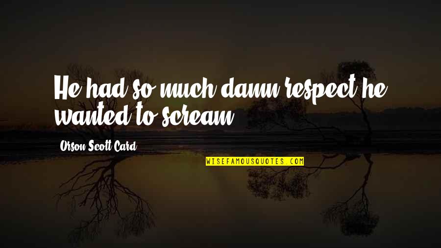 Photobooths Quotes By Orson Scott Card: He had so much damn respect he wanted Photobooths Quotes By Orson Scott Card: He had so much damn respect he wanted