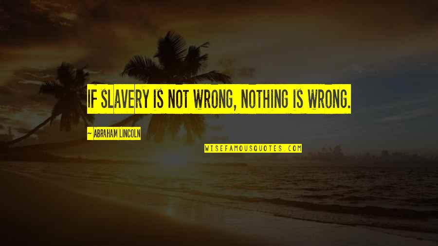 Photobucket Funny Quotes By Abraham Lincoln: If slavery is not wrong, nothing is wrong.