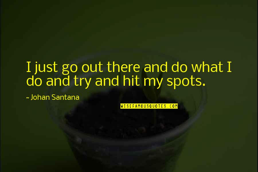Photobucket Funny Quotes By Johan Santana: I just go out there and do what
