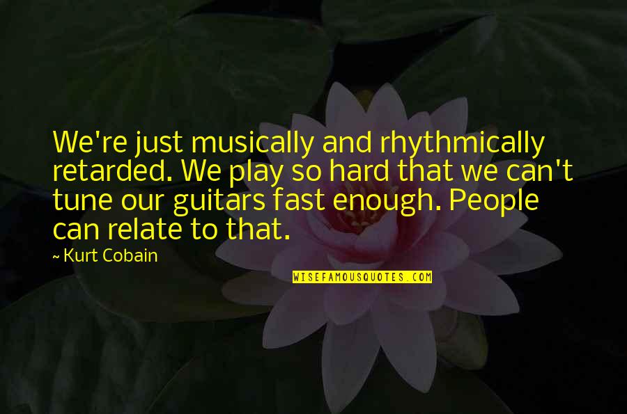 Photobucket Funny Quotes By Kurt Cobain: We're just musically and rhythmically retarded. We play