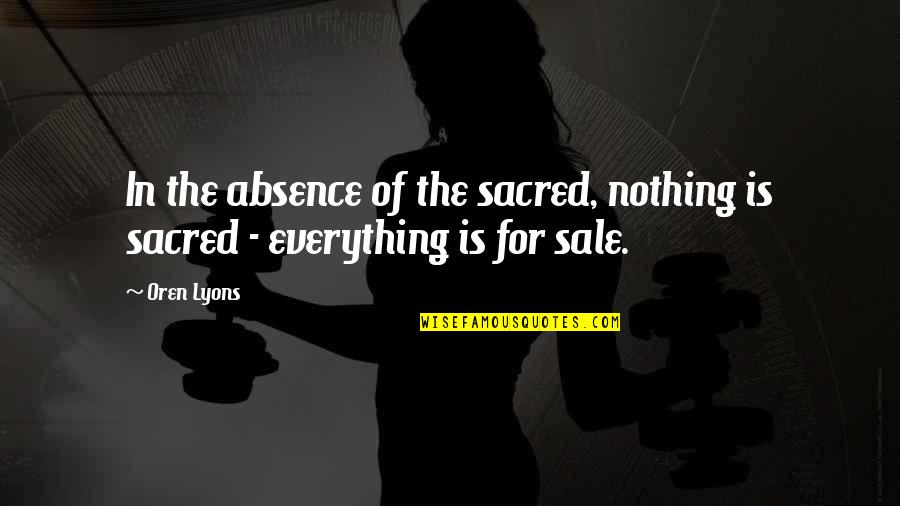 Photocard Quotes By Oren Lyons: In the absence of the sacred, nothing is