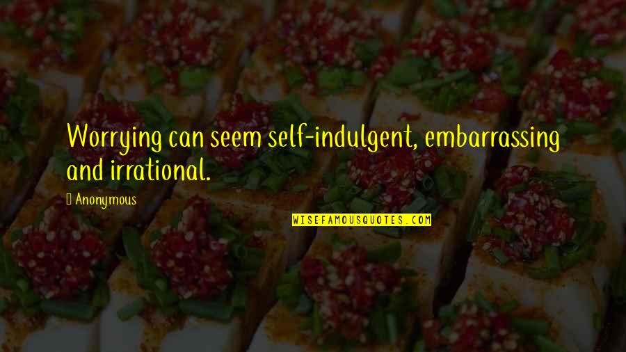 Photofix Free Quotes By Anonymous: Worrying can seem self-indulgent, embarrassing and irrational.