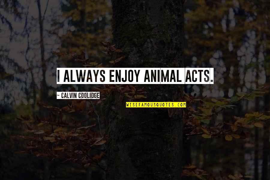 Photofunia Quotes By Calvin Coolidge: I always enjoy animal acts.