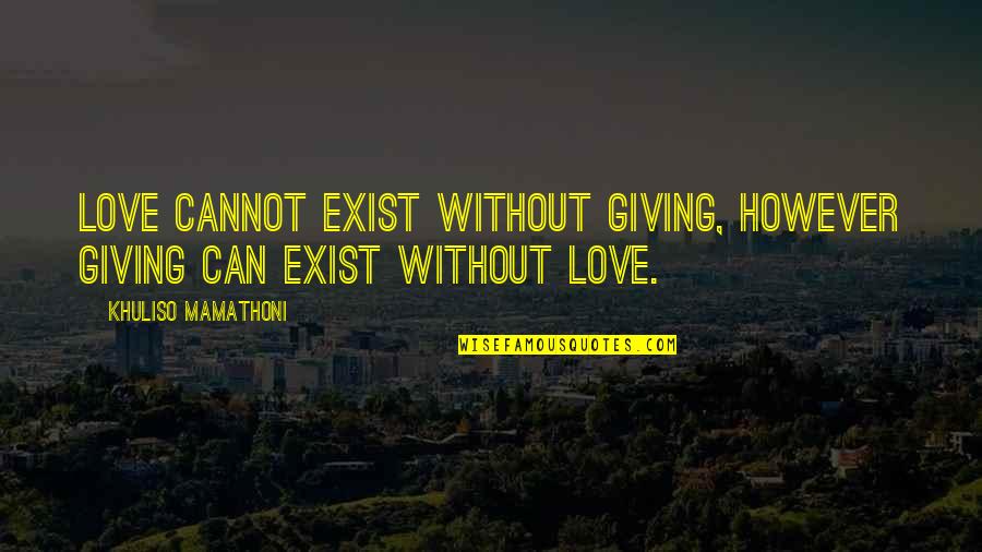 Photogenic Guy Quotes By Khuliso Mamathoni: Love cannot exist without giving, however giving can