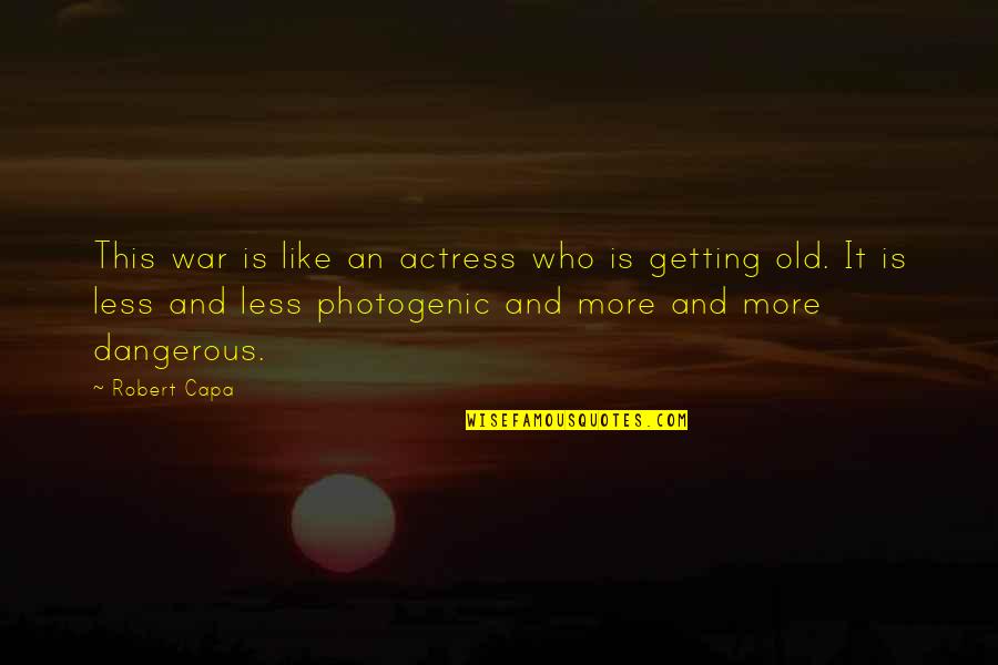 Photogenic Quotes By Robert Capa: This war is like an actress who is