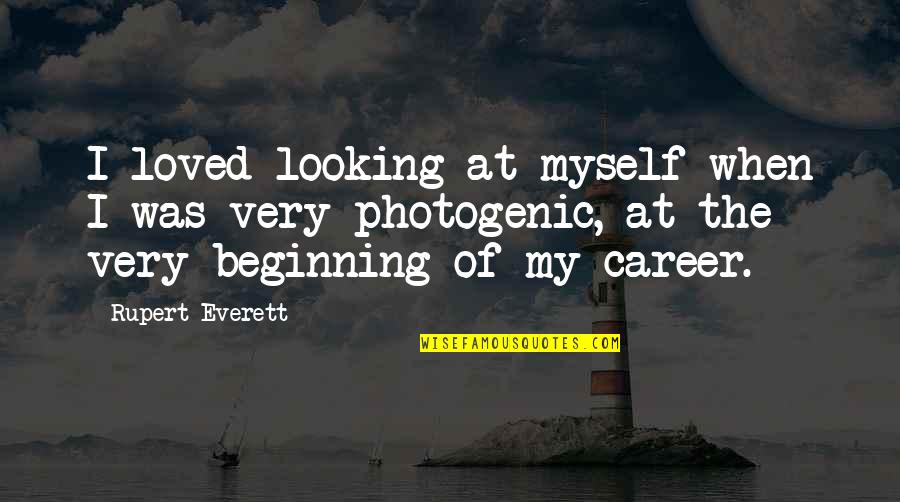 Photogenic Quotes By Rupert Everett: I loved looking at myself when I was