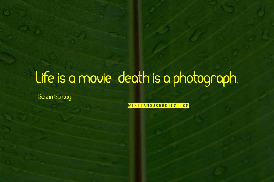 Photograph Movie Quotes By Susan Sontag: Life is a movie; death is a photograph.