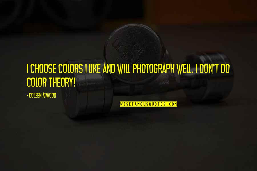 Photograph Quotes By Colleen Atwood: I choose colors I like and will photograph