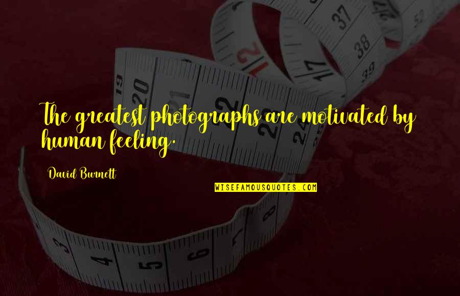 Photograph Quotes By David Burnett: The greatest photographs are motivated by human feeling.