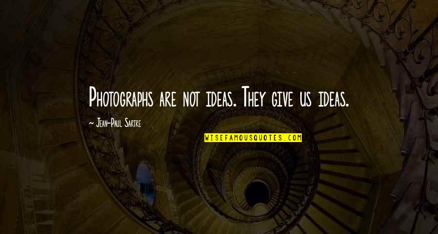 Photograph Quotes By Jean-Paul Sartre: Photographs are not ideas. They give us ideas.