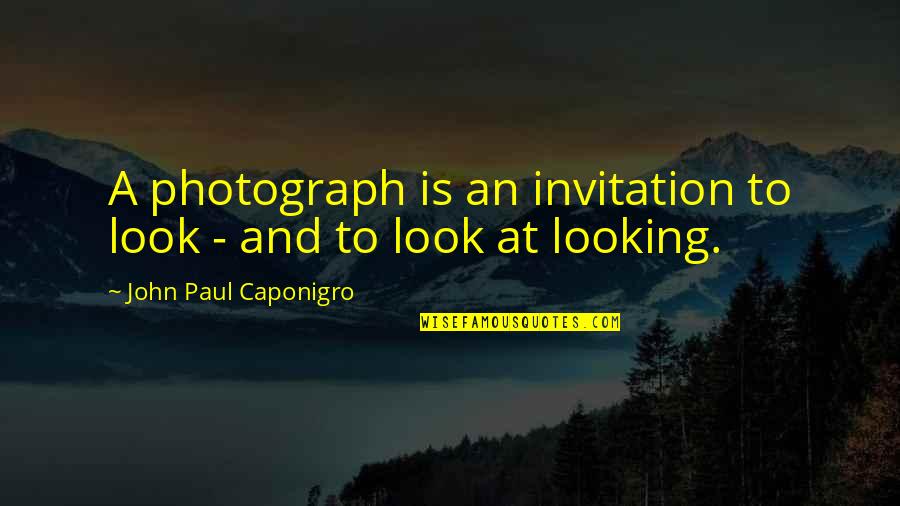 Photograph Quotes By John Paul Caponigro: A photograph is an invitation to look -