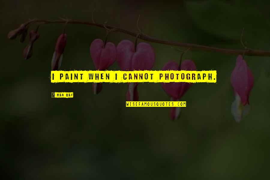 Photograph Quotes By Man Ray: I paint when I cannot photograph.