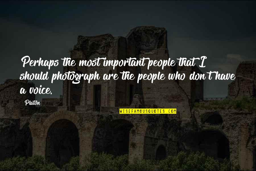 Photograph Quotes By Platon: Perhaps the most important people that I should
