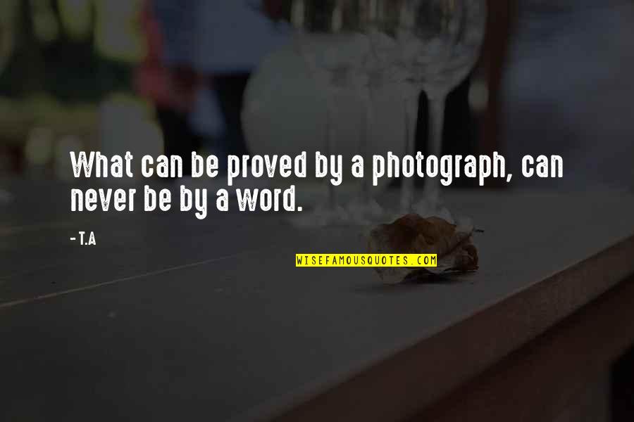 Photograph Quotes By T.A: What can be proved by a photograph, can
