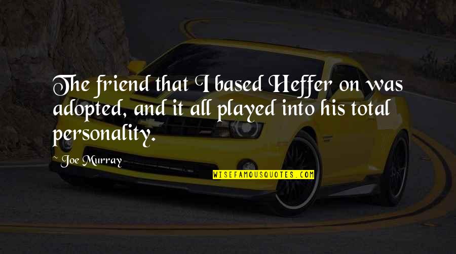 Photographable Offenses Quotes By Joe Murray: The friend that I based Heffer on was
