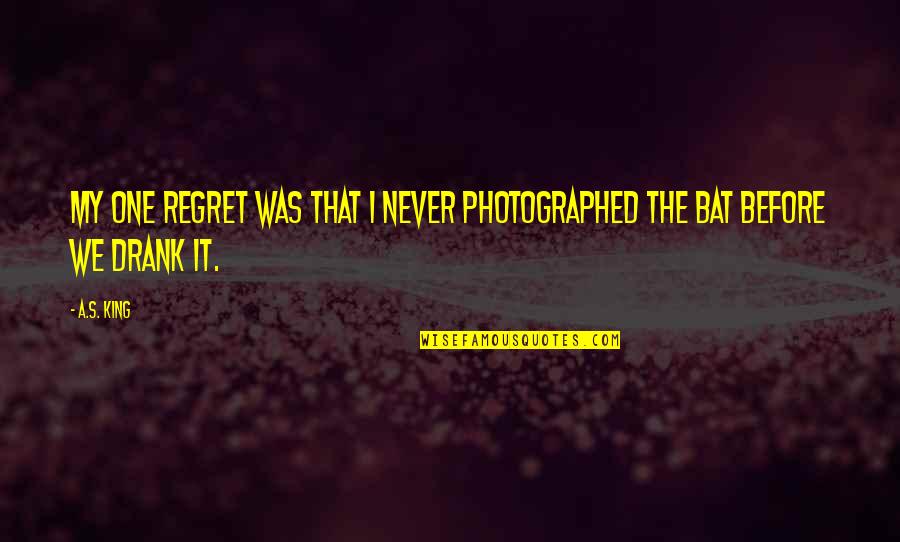 Photographed Quotes By A.S. King: My one regret was that I never photographed