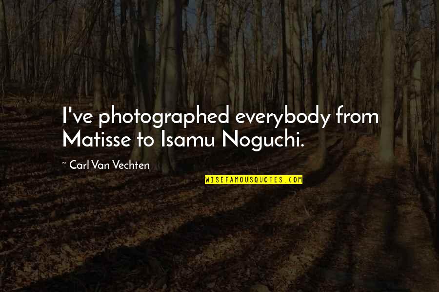 Photographed Quotes By Carl Van Vechten: I've photographed everybody from Matisse to Isamu Noguchi.