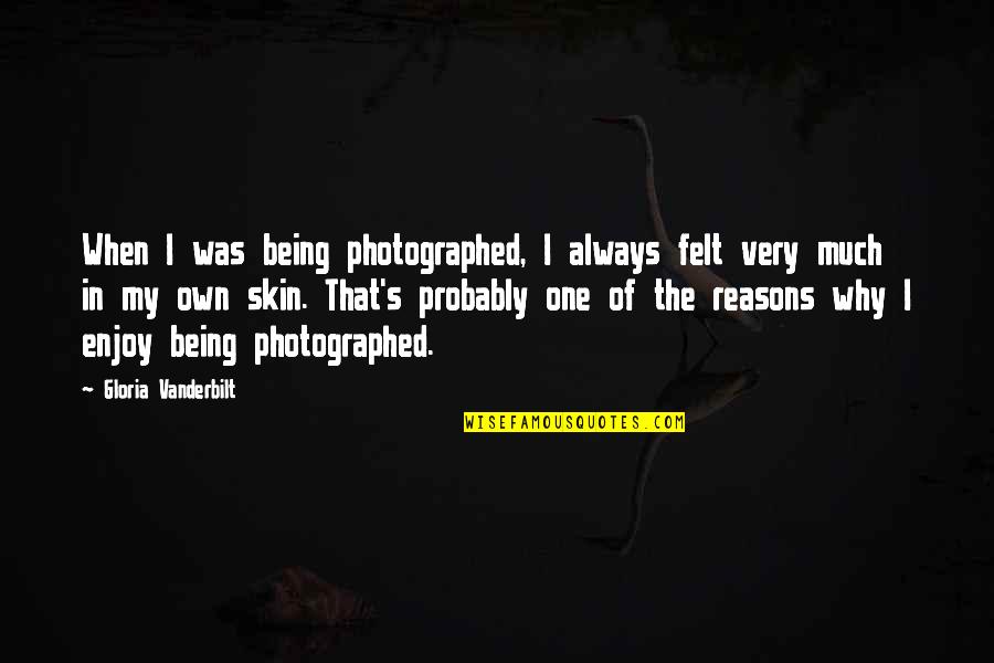 Photographed Quotes By Gloria Vanderbilt: When I was being photographed, I always felt
