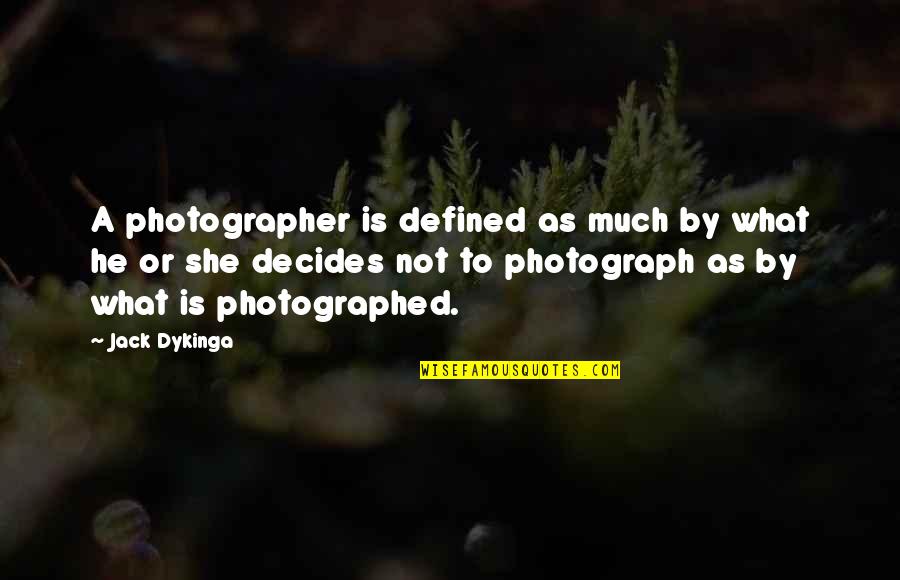 Photographed Quotes By Jack Dykinga: A photographer is defined as much by what
