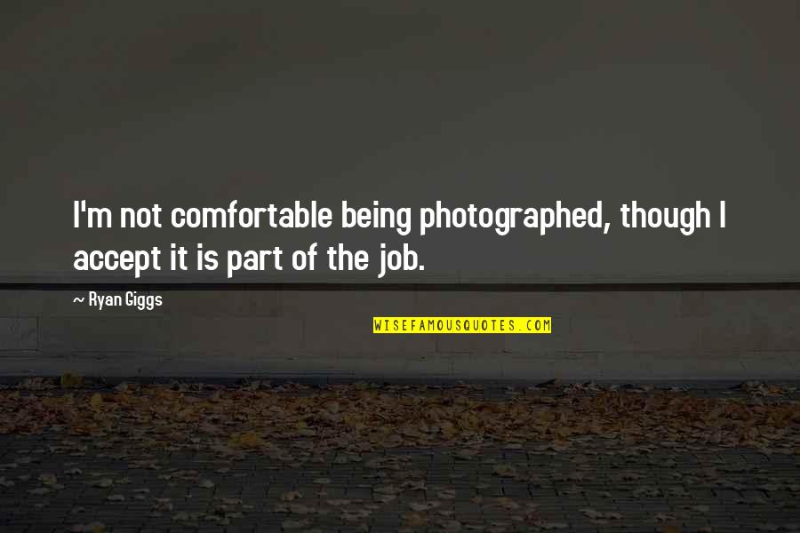 Photographed Quotes By Ryan Giggs: I'm not comfortable being photographed, though I accept