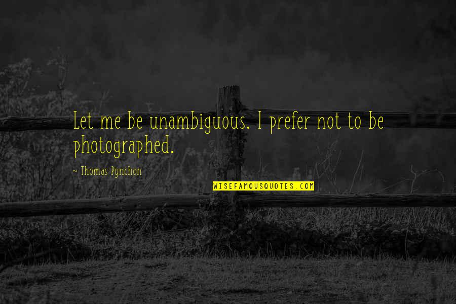 Photographed Quotes By Thomas Pynchon: Let me be unambiguous. I prefer not to