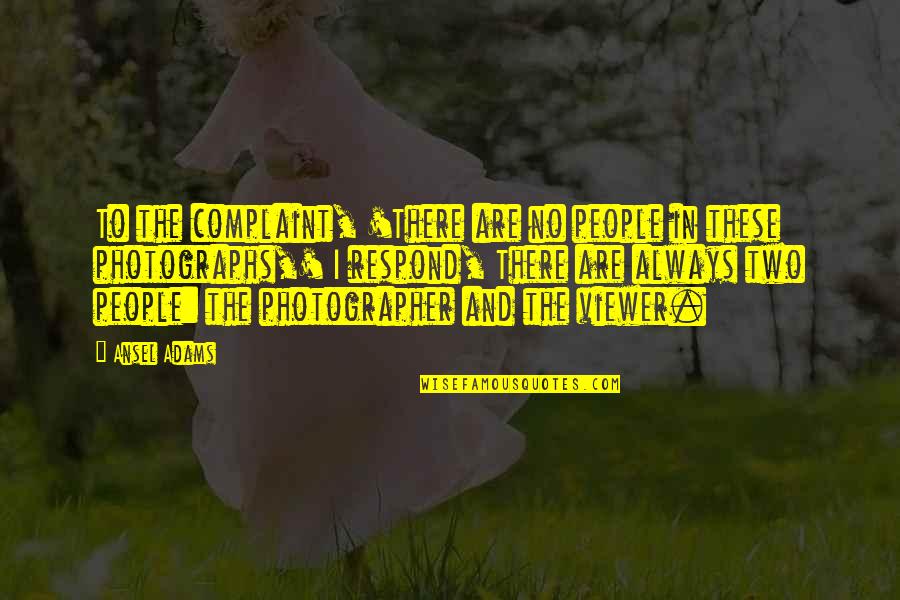 Photographer And Photography Quotes By Ansel Adams: To the complaint, 'There are no people in Photographer And Photography Quotes By Ansel Adams: To the complaint, 'There are no people in