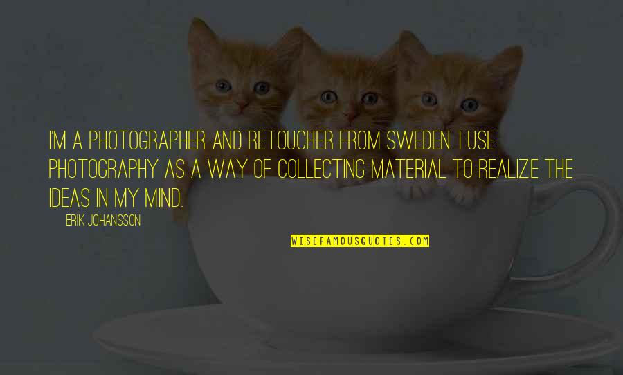 Photographer And Photography Quotes By Erik Johansson: I'm a photographer and retoucher from Sweden. I Photographer And Photography Quotes By Erik Johansson: I'm a photographer and retoucher from Sweden. I