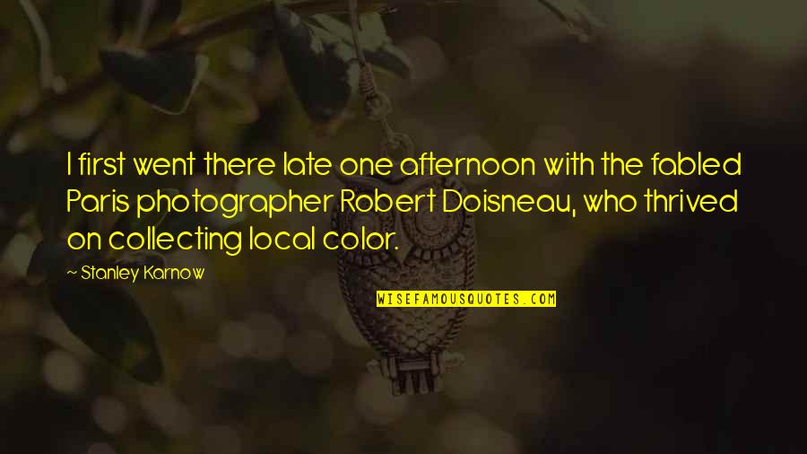Photographer Robert Doisneau Quotes By Stanley Karnow: I first went there late one afternoon with Photographer Robert Doisneau Quotes By Stanley Karnow: I first went there late one afternoon with