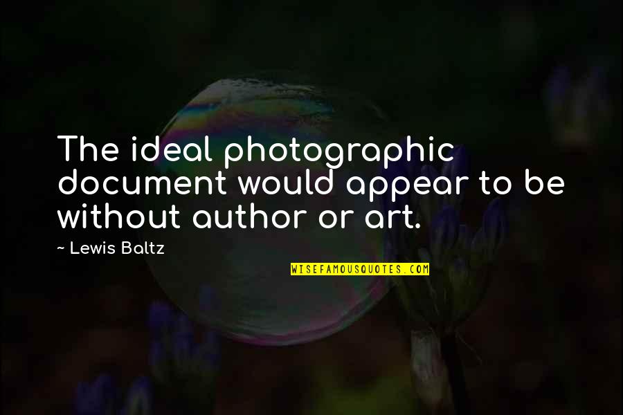 Photographic Art Quotes By Lewis Baltz: The ideal photographic document would appear to be