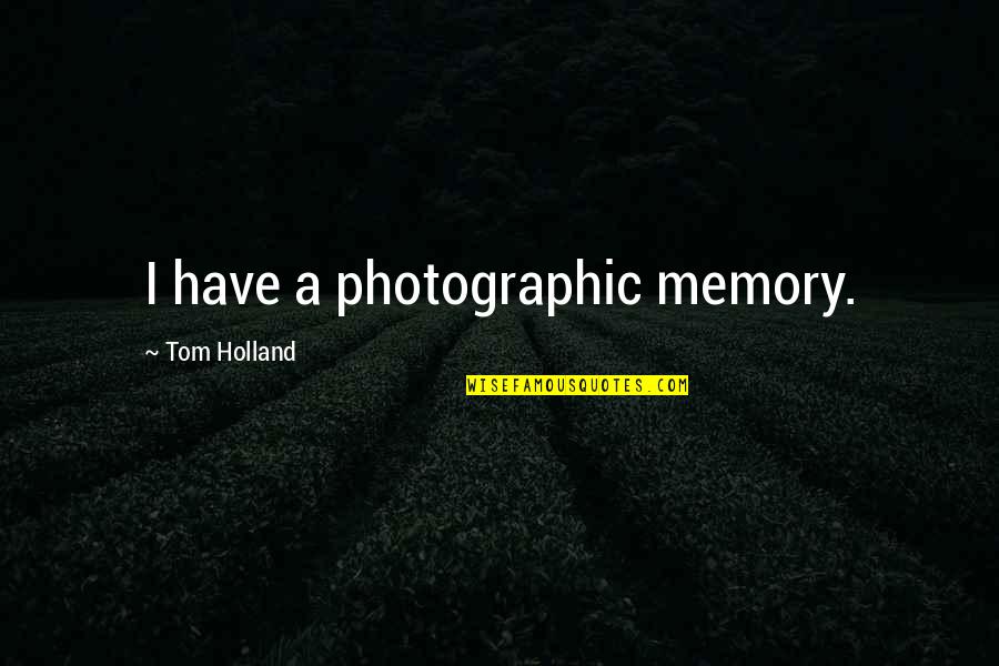 Photographic Memory Quotes By Tom Holland: I have a photographic memory.