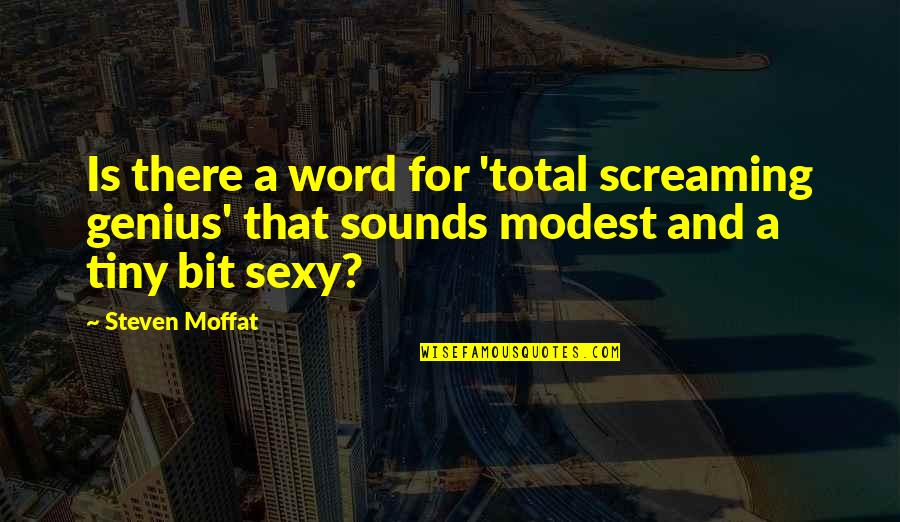 Photographically Quotes By Steven Moffat: Is there a word for 'total screaming genius' Photographically Quotes By Steven Moffat: Is there a word for 'total screaming genius'