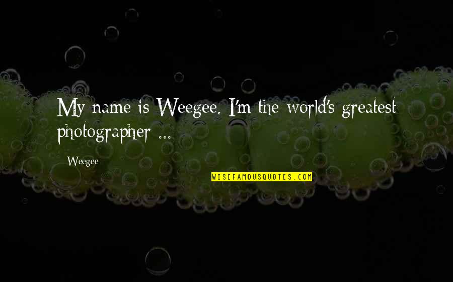 Photographing Weddings Quotes By Weegee: My name is Weegee. I'm the world's greatest