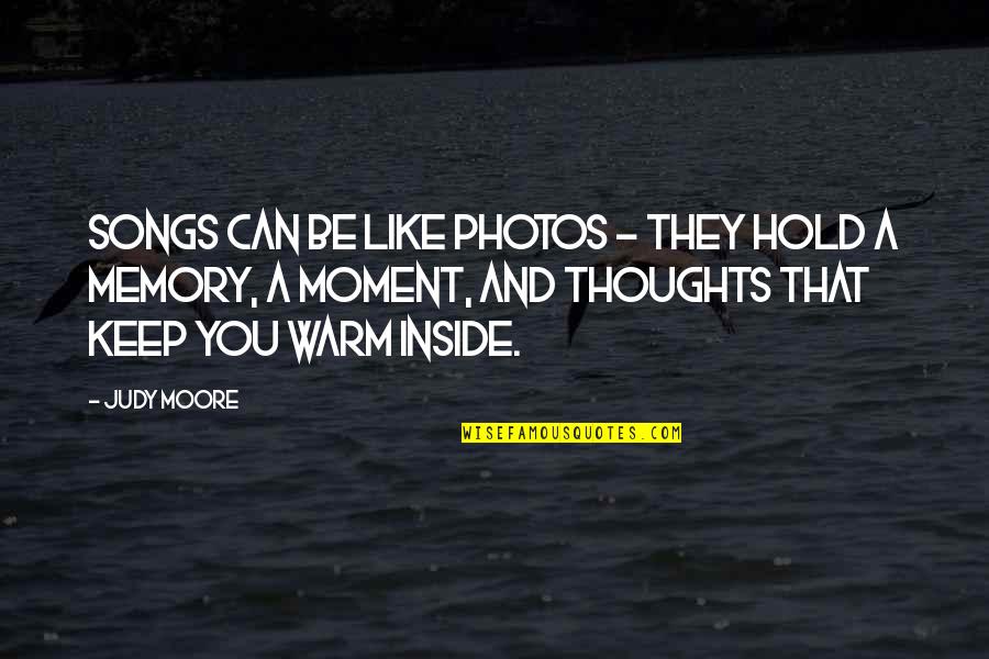 Photographs And Memories Quotes By Judy Moore: Songs can be like photos - they hold Photographs And Memories Quotes By Judy Moore: Songs can be like photos - they hold