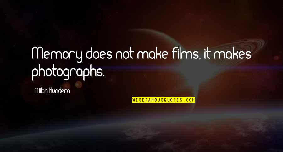 Photographs And Memories Quotes By Milan Kundera: Memory does not make films, it makes photographs.