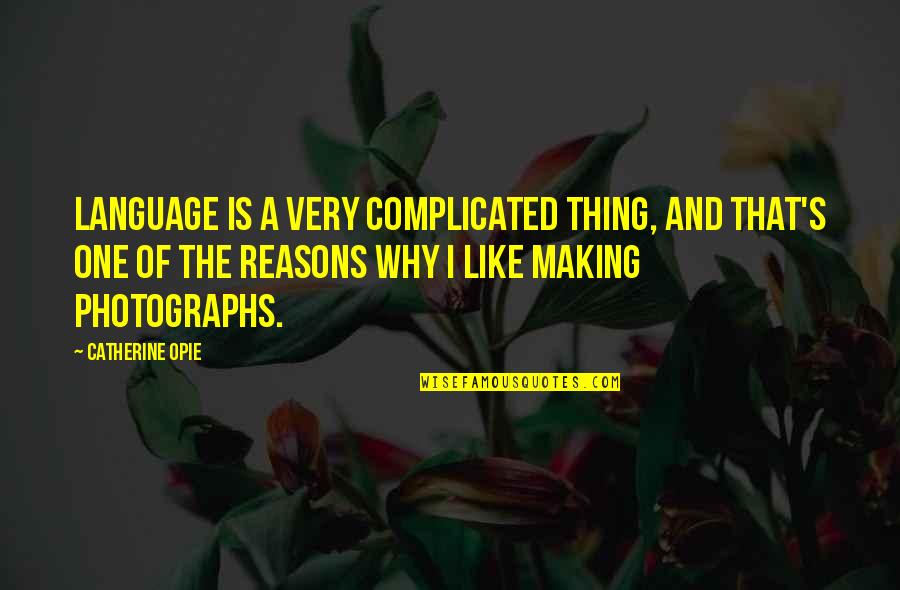 Photographs Quotes By Catherine Opie: Language is a very complicated thing, and that's