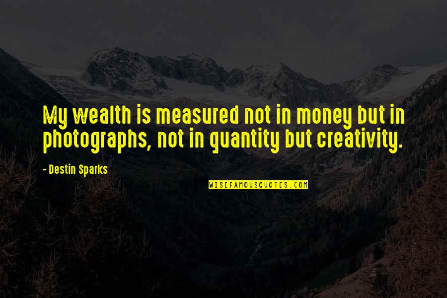 Photographs Quotes By Destin Sparks: My wealth is measured not in money but
