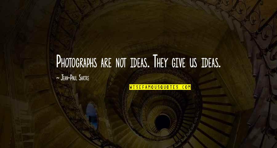 Photographs Quotes By Jean-Paul Sartre: Photographs are not ideas. They give us ideas.