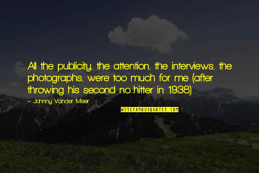 Photographs Quotes By Johnny Vander Meer: All the publicity, the attention, the interviews, the