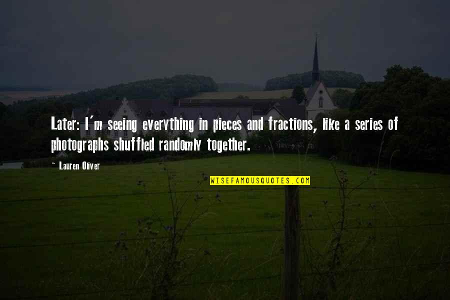 Photographs Quotes By Lauren Oliver: Later: I'm seeing everything in pieces and fractions,