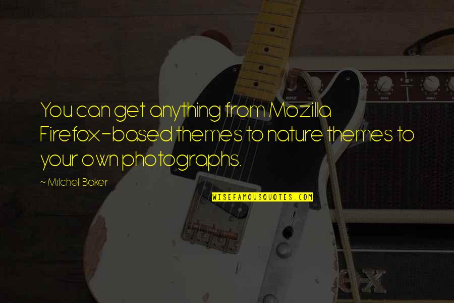 Photographs Quotes By Mitchell Baker: You can get anything from Mozilla Firefox-based themes