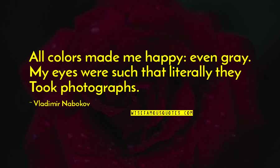 Photographs Quotes By Vladimir Nabokov: All colors made me happy: even gray. My