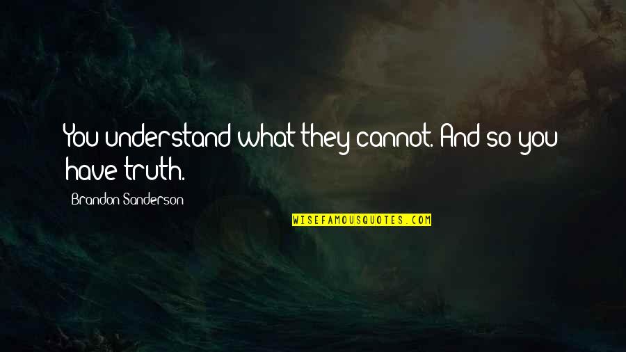 Photographs To Paint Quotes By Brandon Sanderson: You understand what they cannot. And so you