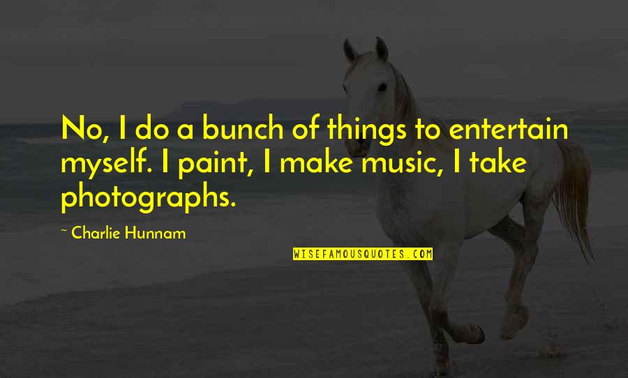 Photographs To Paint Quotes By Charlie Hunnam: No, I do a bunch of things to