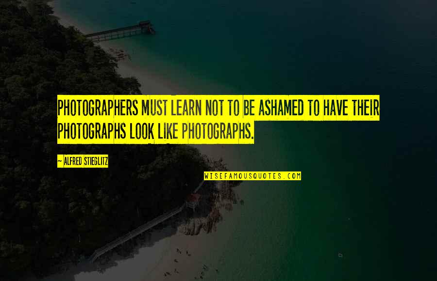 Photographs To Quotes By Alfred Stieglitz: Photographers must learn not to be ashamed to