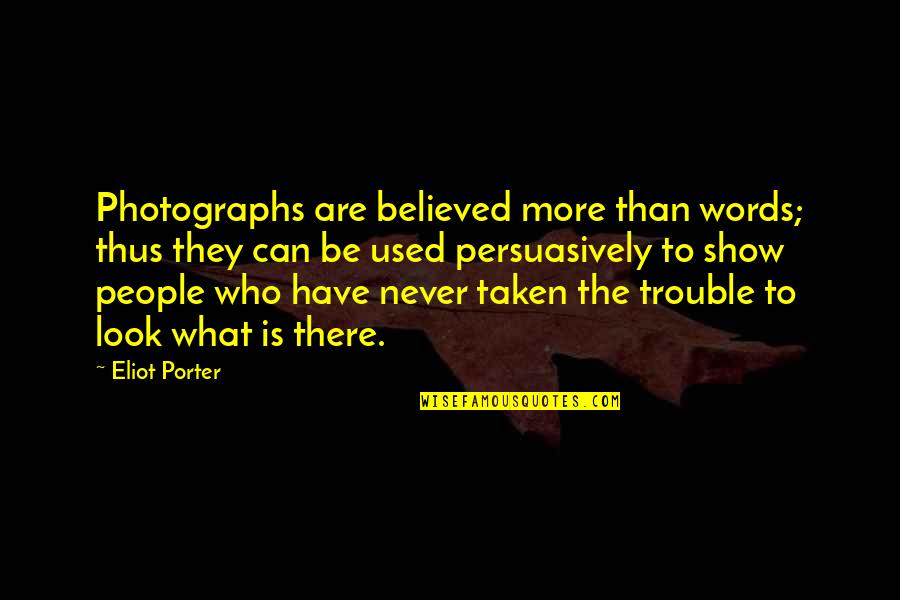 Photographs To Quotes By Eliot Porter: Photographs are believed more than words; thus they