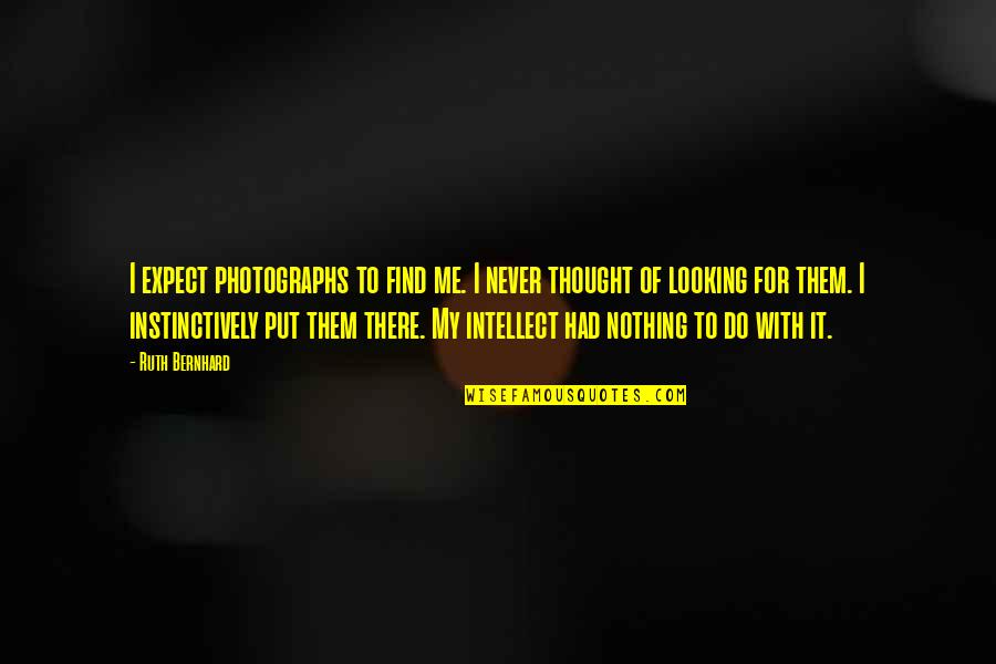 Photographs To Quotes By Ruth Bernhard: I expect photographs to find me. I never