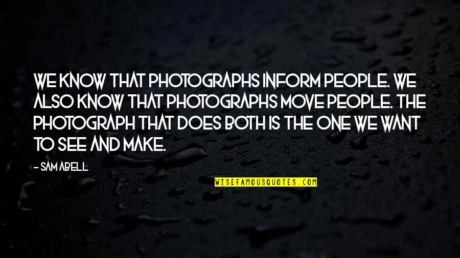 Photographs To Quotes By Sam Abell: We know that photographs inform people. We also