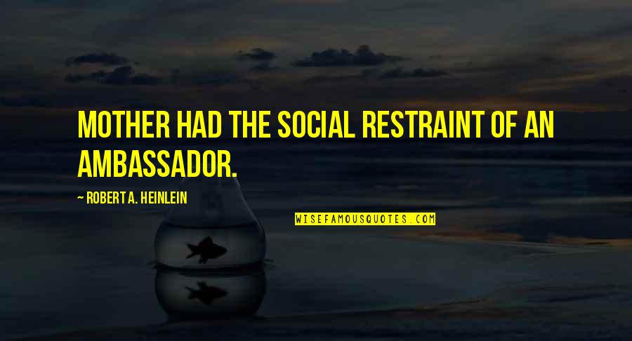 Photography And Beauty Quotes By Robert A. Heinlein: Mother had the social restraint of an ambassador.